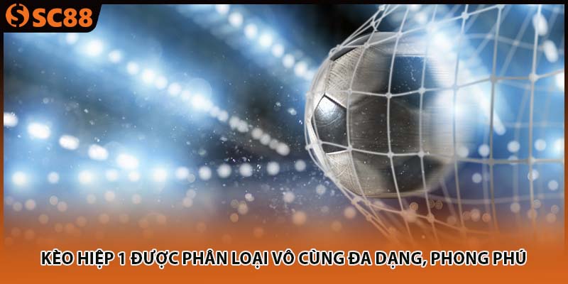 Kèo hiệp 1 được phân loại vô cùng đa dạng, phong phú